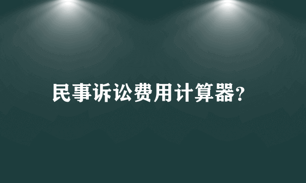 民事诉讼费用计算器？