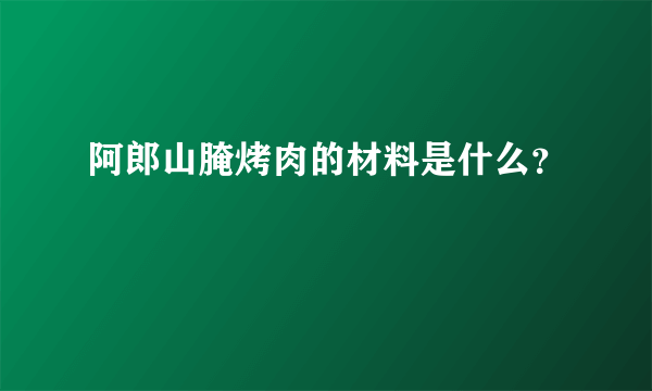 阿郎山腌烤肉的材料是什么？