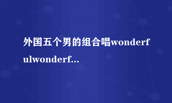 外国五个男的组合唱wonderfulwonderful歌词