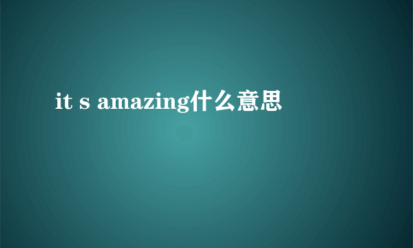 it s amazing什么意思