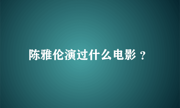 陈雅伦演过什么电影 ？