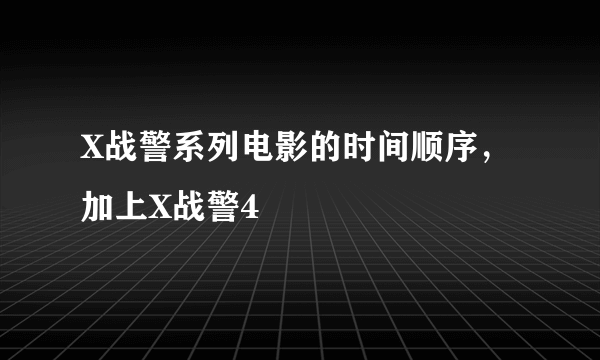 X战警系列电影的时间顺序，加上X战警4