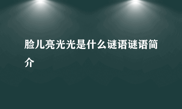 脸儿亮光光是什么谜语谜语简介