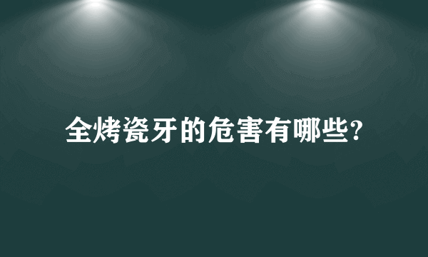 全烤瓷牙的危害有哪些?