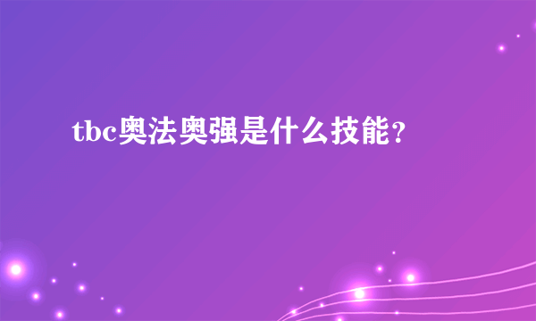 tbc奥法奥强是什么技能？