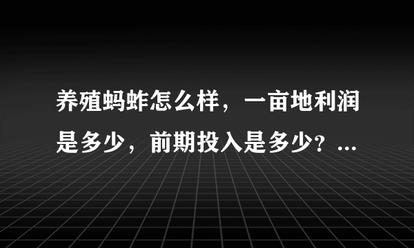 养殖蚂蚱怎么样，一亩地利润是多少，前期投入是多少？说的详细一点