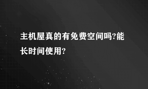 主机屋真的有免费空间吗?能长时间使用?