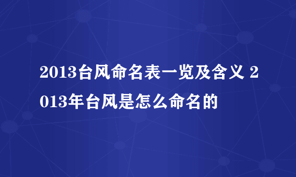 2013台风命名表一览及含义 2013年台风是怎么命名的