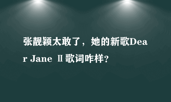 张靓颖太敢了，她的新歌Dear Jane Ⅱ歌词咋样？