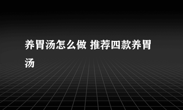 养胃汤怎么做 推荐四款养胃汤