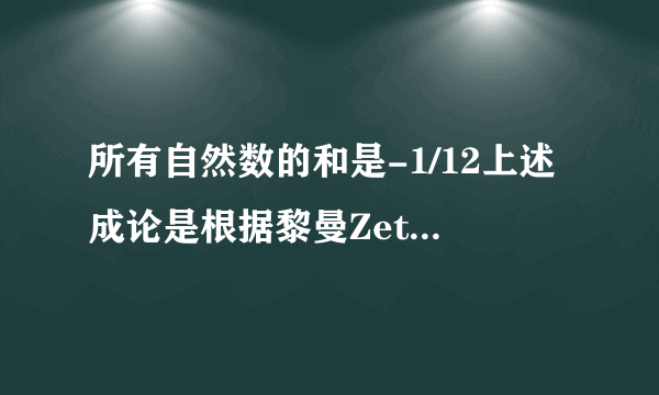 所有自然数的和是-1/12上述成论是根据黎曼Zeta函数的什么拓展方法计算得到来