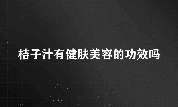 桔子汁有健肤美容的功效吗