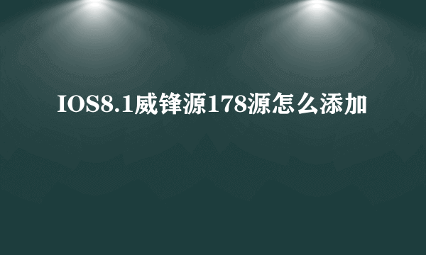 IOS8.1威锋源178源怎么添加