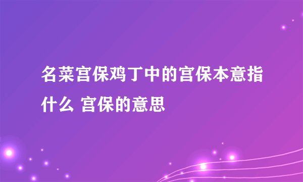 名菜宫保鸡丁中的宫保本意指什么 宫保的意思