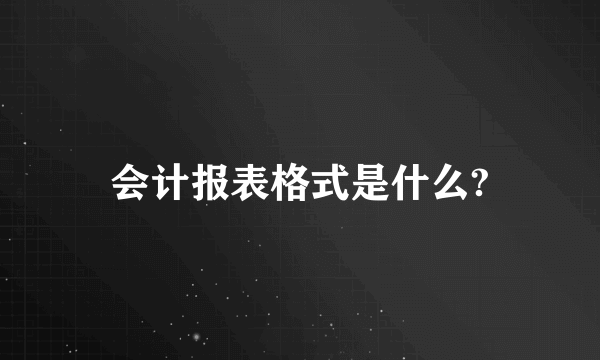 会计报表格式是什么?