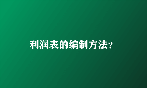 利润表的编制方法？