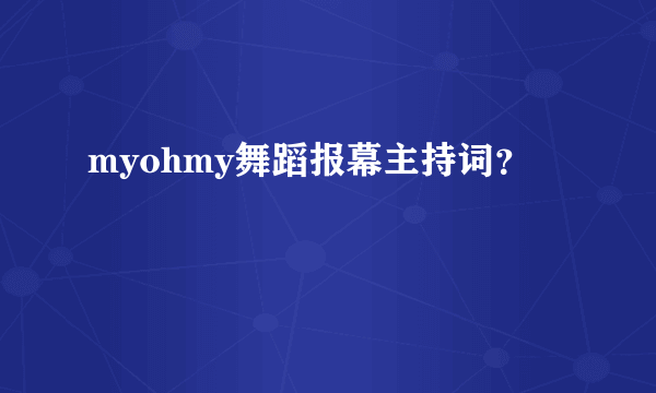 myohmy舞蹈报幕主持词？