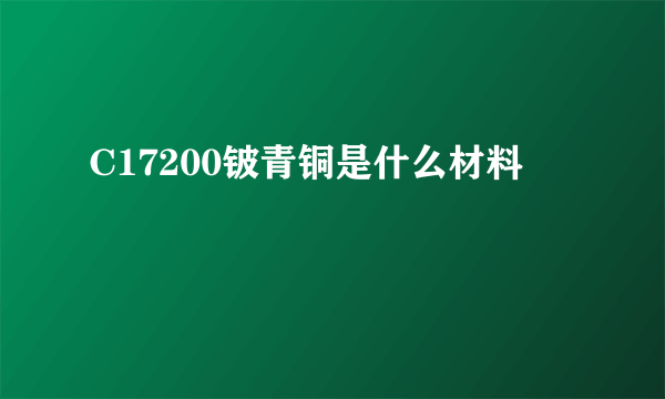 C17200铍青铜是什么材料