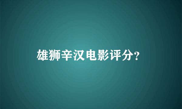 雄狮辛汉电影评分？