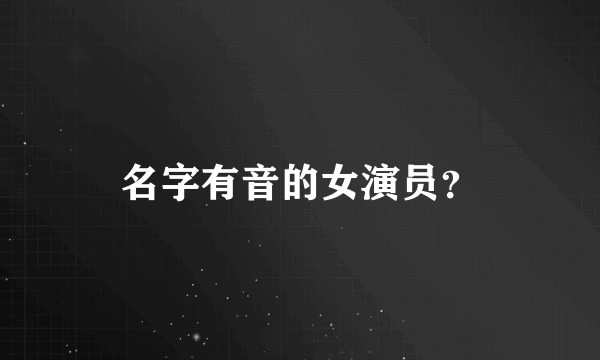 名字有音的女演员？