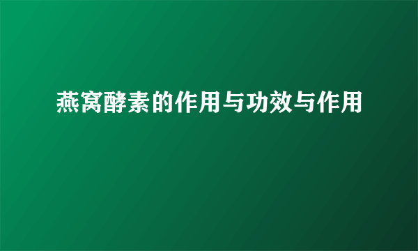 燕窝酵素的作用与功效与作用