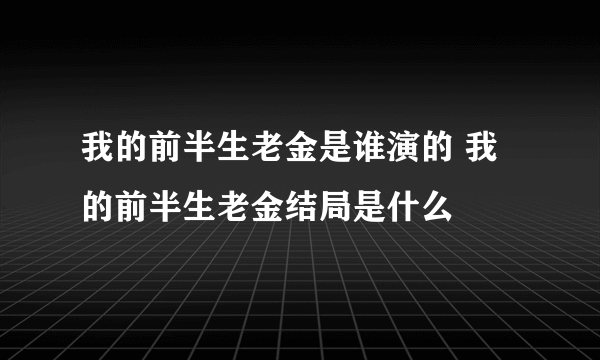 我的前半生老金是谁演的 我的前半生老金结局是什么