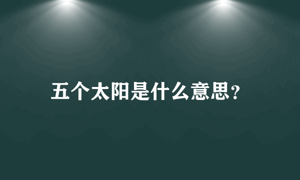 五个太阳是什么意思？