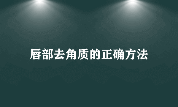 唇部去角质的正确方法