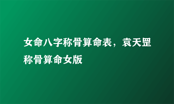 女命八字称骨算命表，袁天罡称骨算命女版