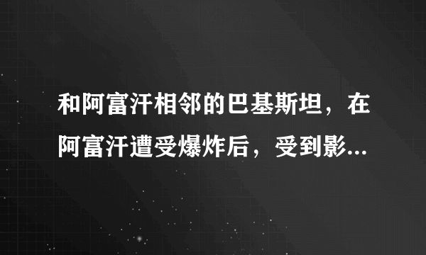 和阿富汗相邻的巴基斯坦，在阿富汗遭受爆炸后，受到影响了吗？