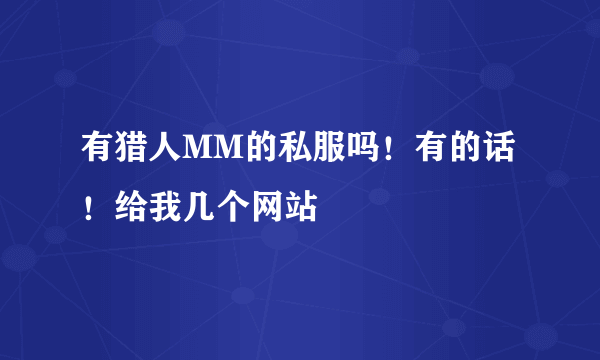 有猎人MM的私服吗！有的话！给我几个网站