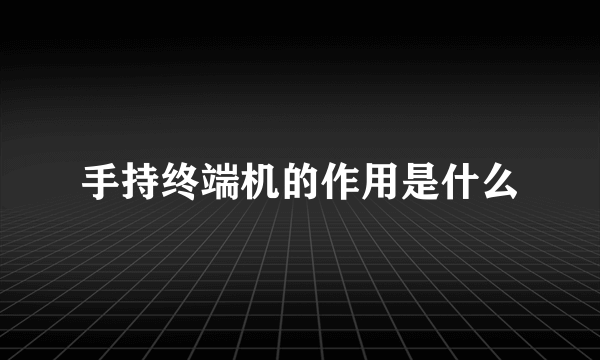 手持终端机的作用是什么