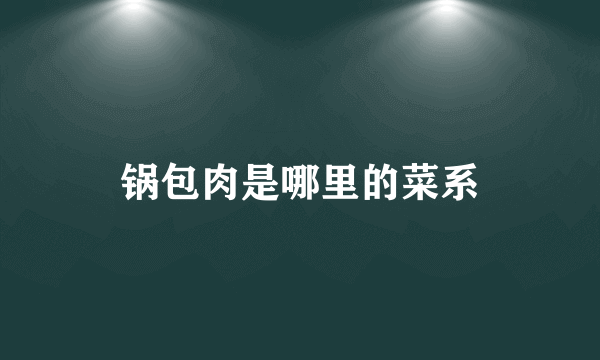 锅包肉是哪里的菜系