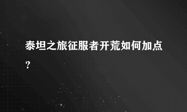 泰坦之旅征服者开荒如何加点？