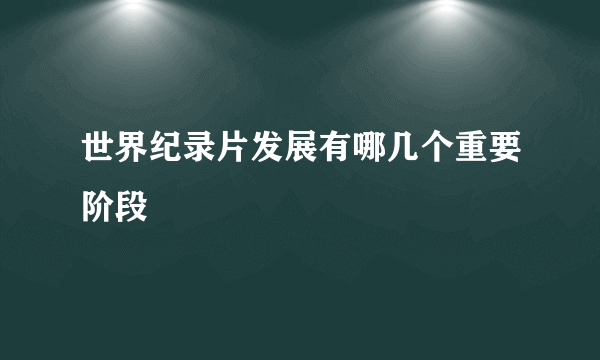 世界纪录片发展有哪几个重要阶段