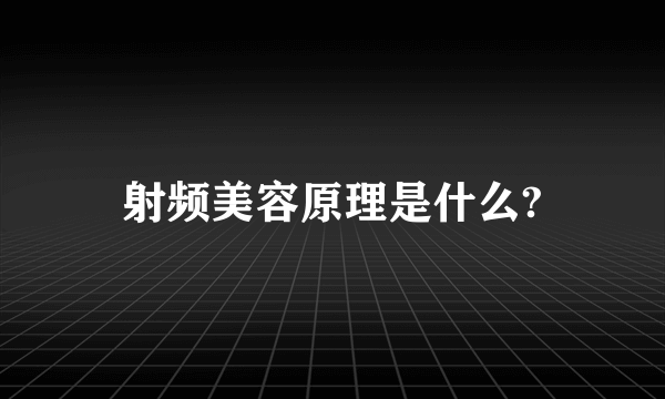 射频美容原理是什么?