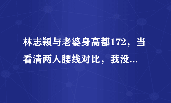 林志颖与老婆身高都172，当看清两人腰线对比，我没看错吧？