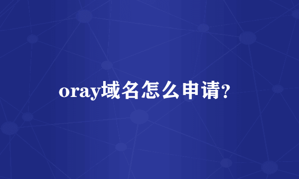 oray域名怎么申请？