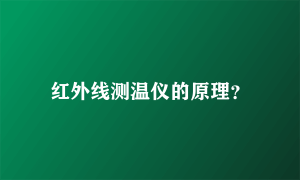 红外线测温仪的原理？