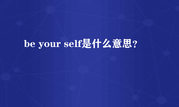 be your self是什么意思？