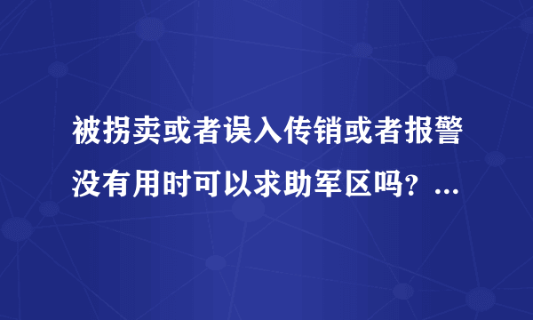 被拐卖或者误入传销或者报警没有用时可以求助军区吗？如何求助？