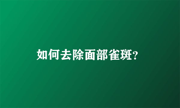 如何去除面部雀斑？