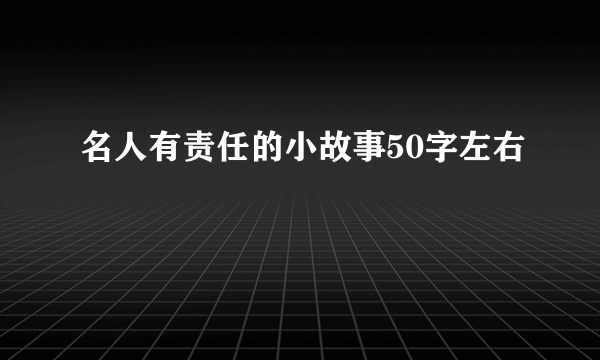 名人有责任的小故事50字左右