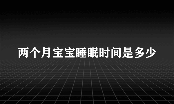 两个月宝宝睡眠时间是多少