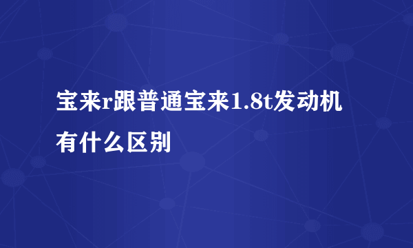 宝来r跟普通宝来1.8t发动机有什么区别