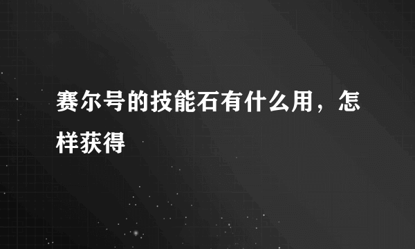 赛尔号的技能石有什么用，怎样获得