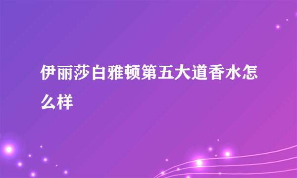 伊丽莎白雅顿第五大道香水怎么样