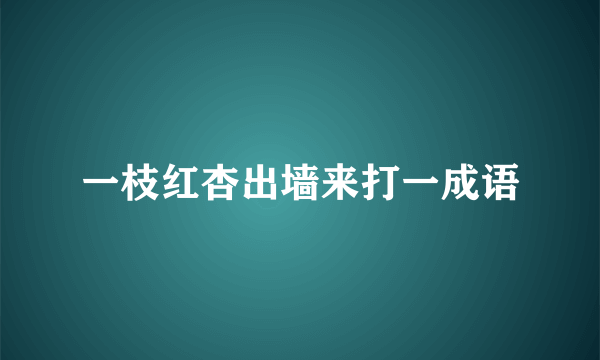 一枝红杏出墙来打一成语