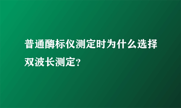 普通酶标仪测定时为什么选择双波长测定？