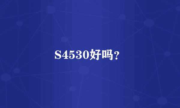 S4530好吗？